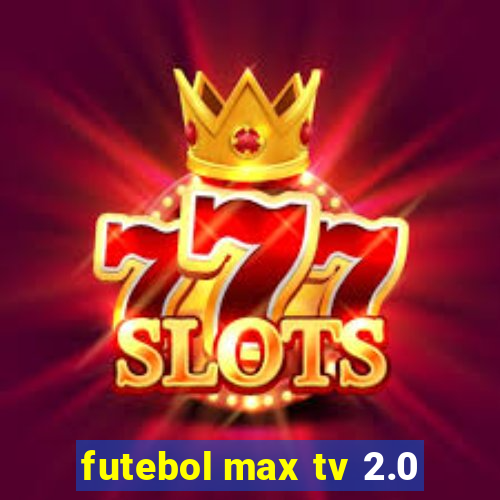 futebol max tv 2.0